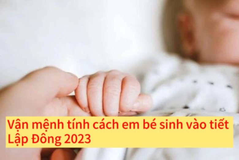 Vận mệnh em bé sinh vào tháng 10 âm lịch tiết Lập Đông