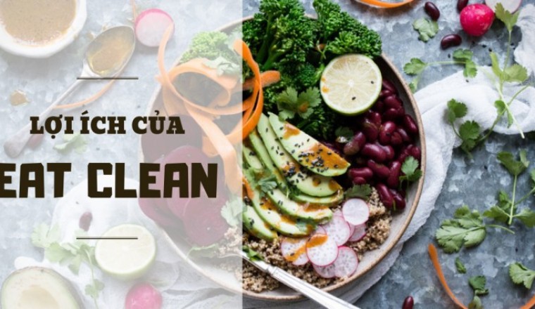 Chế độ dinh dưỡng eat clean mang lại những lợi ích gì cho sức khỏe?