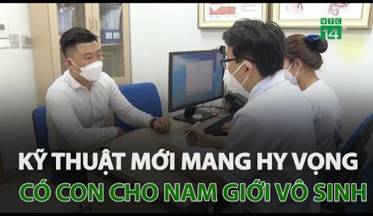Kỹ thuật mới giúp mang lại hy vọng có con cho nam giới bệnh vô sinh