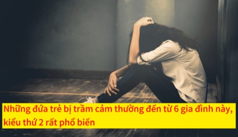 Những đứa trẻ bị trầm cảm thường đến từ 6 gia đình này, kiểu thứ 2 rất phổ biến