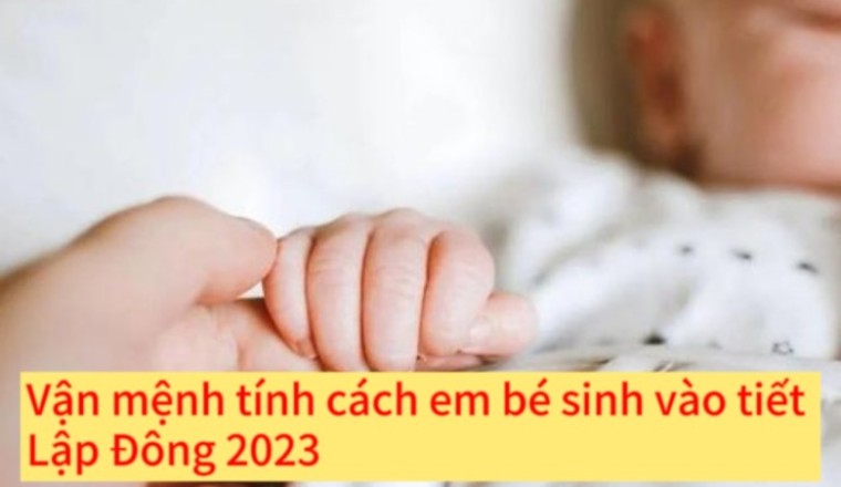 Vận mệnh tính cách em bé sinh vào tiết Lập Đông 2023, tháng 9 và tháng 10 âm lịch liệu có khá nhiều điều đặc biệt