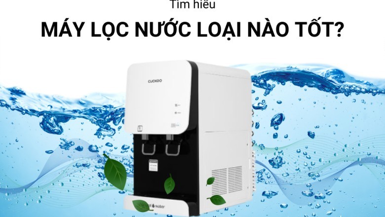 Hướng Dẫn Lựa Chọn Máy Lọc Nước Tốt Nhất Cho Gia Đình Bạn