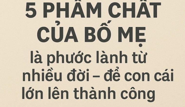 5 phẩm chất của bố mẹ là phước lành từ nhiều đời – để con cái lớn lên thành công và hạnh phúc
